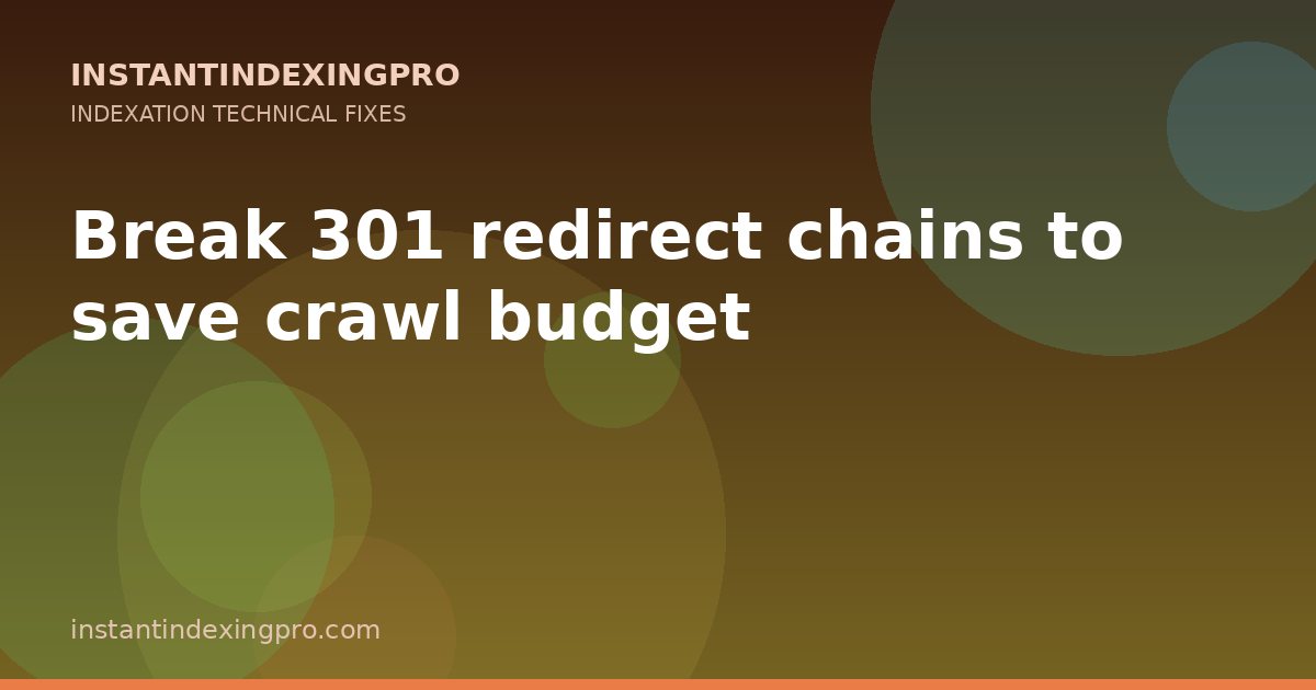 Break 301 redirect chains to save crawl budget — InstantIndexingPro