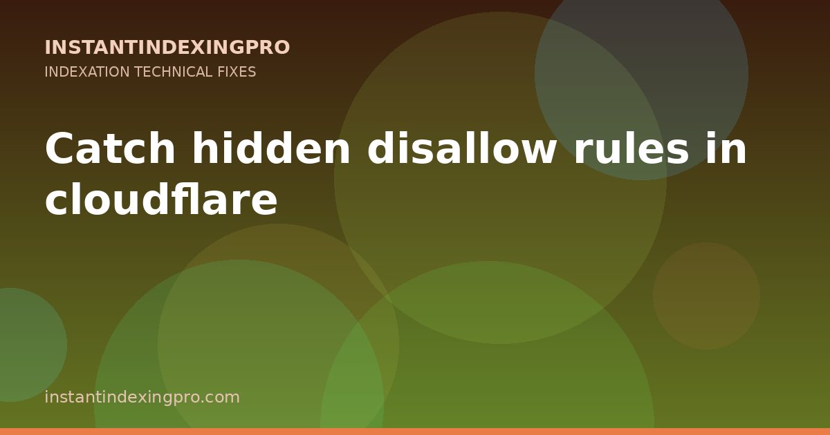Catch hidden disallow rules in cloudflare — InstantIndexingPro