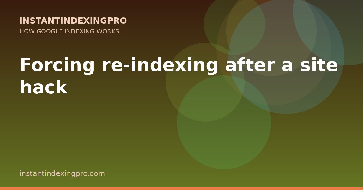 Forcing re-indexing after a site hack — InstantIndexingPro