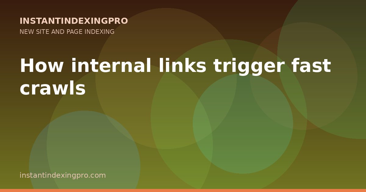 How internal links trigger fast crawls — InstantIndexingPro