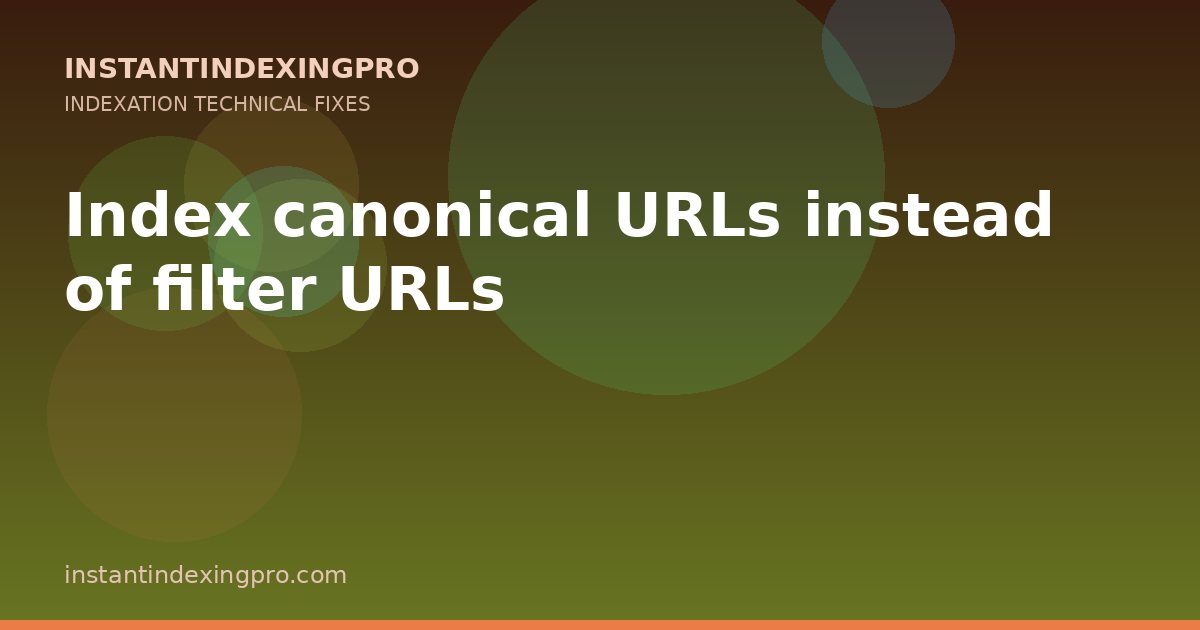 Index canonical URLs instead of filter URLs — InstantIndexingPro