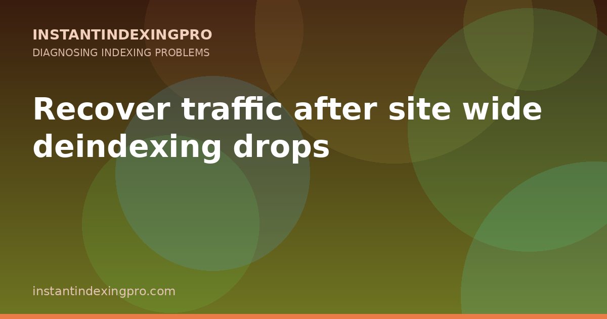 Recover traffic after site wide deindexing drops — InstantIndexingPro