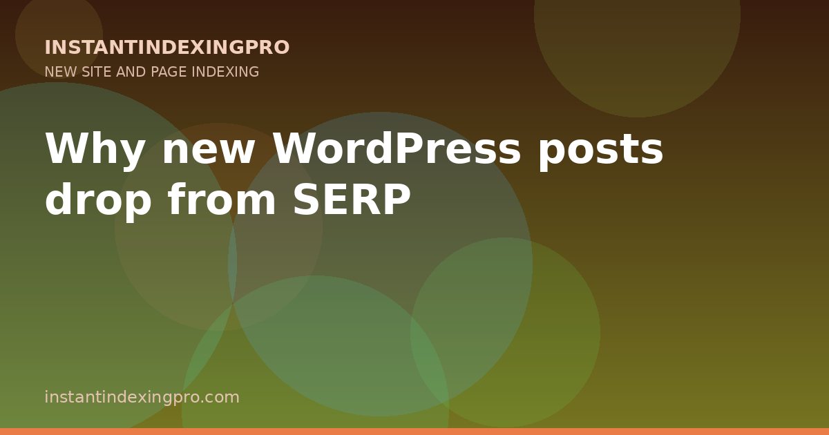 Why new WordPress posts drop from SERP — InstantIndexingPro