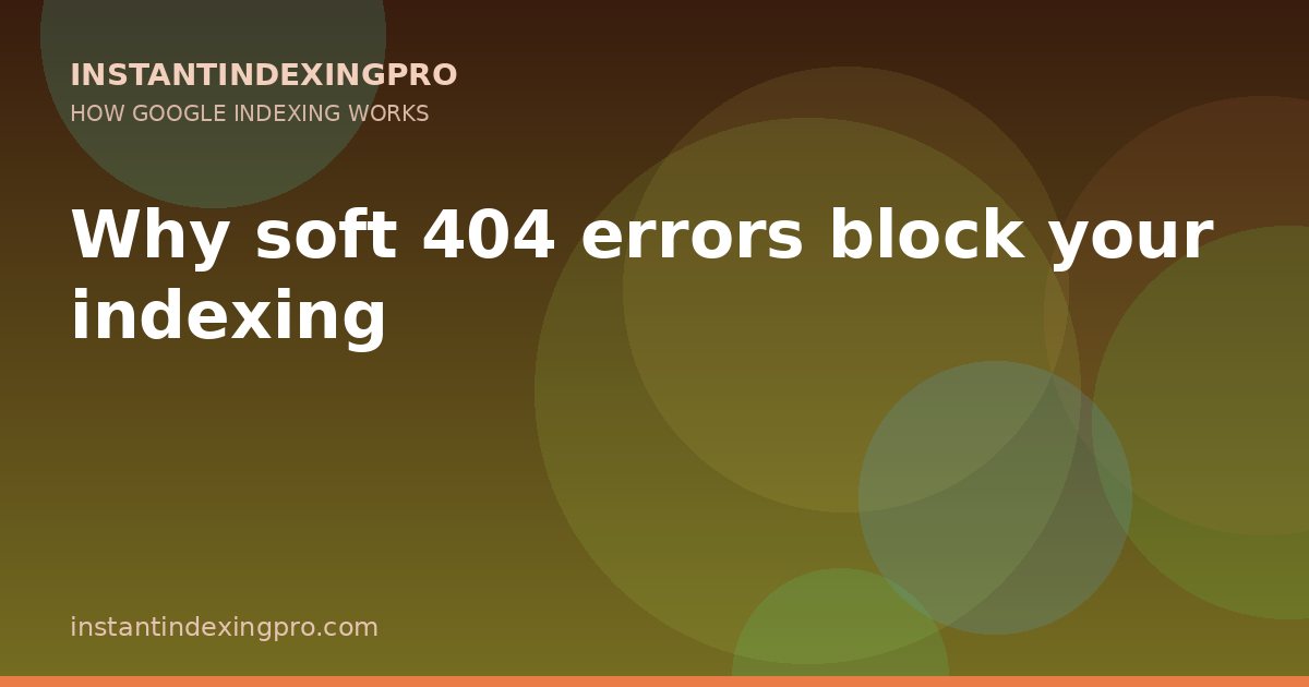Why soft 404 errors block your indexing — InstantIndexingPro
